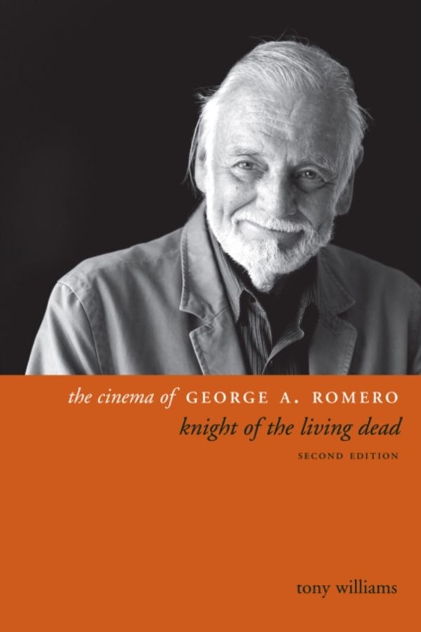 Cover Art for 9780231173551, The Cinema of George A. Romero: Knight of the Living Dead (Directors' Cuts) by Tony Williams