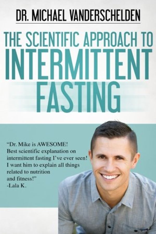 Cover Art for 9781536977417, The Scientific Approach to Intermittent Fasting by Dr Michael VanDerschelden