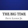 Cover Art for 9781548883768, The Big Time by Fritz Leiber