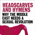 Cover Art for 9781780228877, Headscarves and Hymens: Why the Middle East Needs a Sexual Revolution by Mona Eltahawy