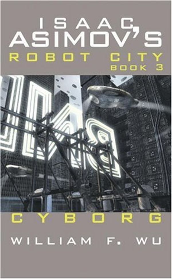 Cover Art for 9780743479189, Cyborg - Isaac Asimov's Robot City Book 3 by William F. Wu
