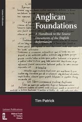 Cover Art for 9781906327538, Anglican Foundations: A Handbook to the Source Documents of the English Reformation by Tim Patrick