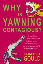 Cover Art for 9780749951580, Why Is Yawning Contagious?: Everything you ever wanted to know about the human body and some things you'd rather not know by Francesca Gould
