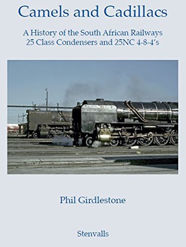 Cover Art for 9789172661851, Camels and Cadillacs : A History of the South African Railways 25 Class Condensers and 25NC 4-8-4's by Girdlestone Phil