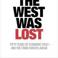 Cover Art for 9781846142352, How the West was Lost: Fifty Years of Economic Folly - And the Stark Choices Ahead by Moyo Dambisa