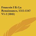 Cover Art for 9781161173345, Francois I Et La Renaissance, 1515-1547 V1-2 (1845) by Baptiste Honore Raymond Capefigue