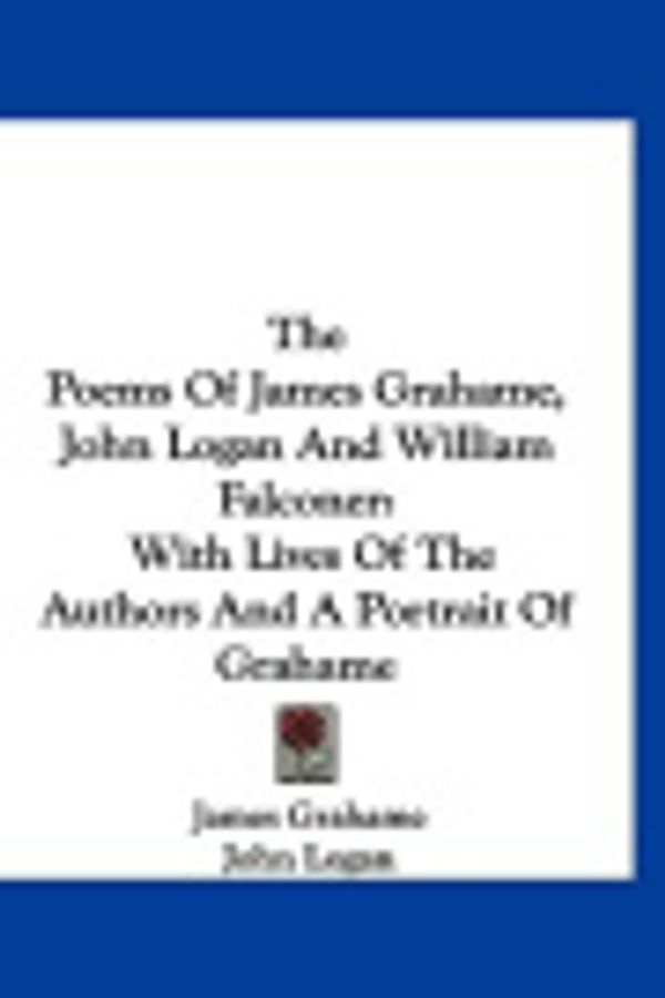 Cover Art for 9780548260357, The Poems Of James Grahame, John Logan And William Falconer: With Lives Of The Authors And A Portrait Of Grahame by James Grahame