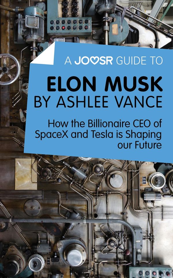 Cover Art for 9781785672620, A Joosr Guide to. Elon Musk by Ashlee Vance: How the Billionaire CEO of SpaceX and Tesla is Shaping our Future by Joosr