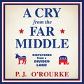Cover Art for B08GYBNVLS, A Cry from the Far Middle: Dispatches from a Divided Land by P. J. O'Rourke
