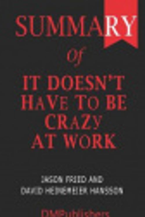 Cover Art for 9781076016775, Summary of It Doesn't Have to Be Crazy at Work Jason Fried and David Heinemeier Hansson by Dmpublishers