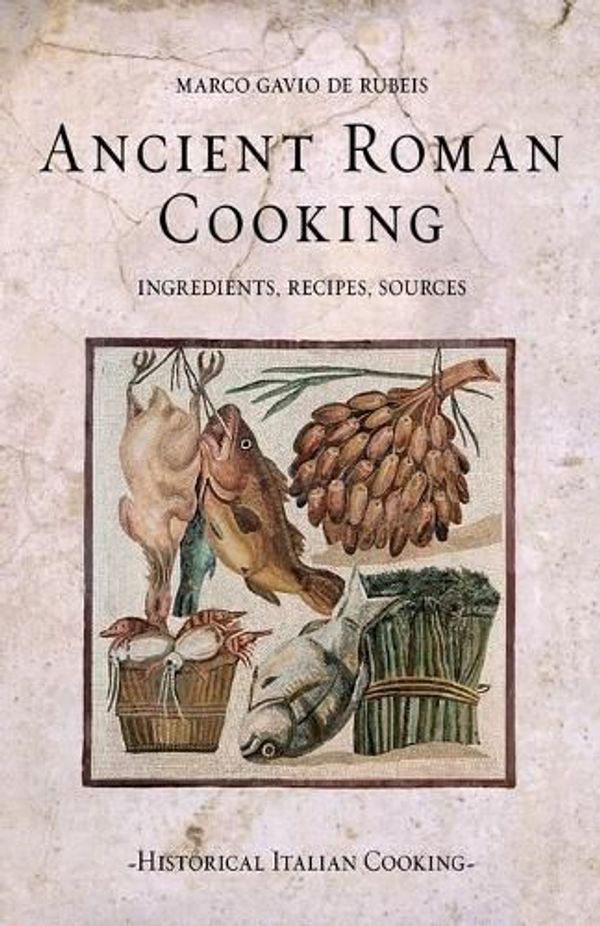 Cover Art for 9798567156353, Ancient Roman Cooking: Ingredients, Recipes, Sources by de Rubeis, Marco Gavio