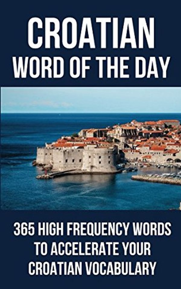 Cover Art for 9781977081100, Croatian Word of the Day: 365 High Frequency Words to Accelerate Your Croatian Vocabulary by Word of the Day