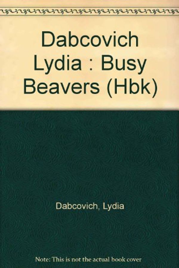 Cover Art for 9780525443841, Dabcovich Lydia : Busy Beavers (Hbk) by Lydia Dabcovich