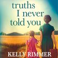 Cover Art for 9780733644771, Truths I Never Told You by Kelly Rimmer, Piper Goodeve,Jean Ann Dou Sarah Mollo-Christensen