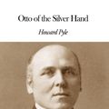 Cover Art for 1230000266236, Otto of the Silver Hand by Howard Pyle