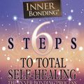 Cover Art for 9781722505059, 6 Steps to Total Self-Healing: The Inner Bonding Process by Margaret Paul
