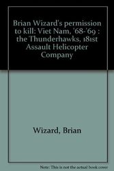 Cover Art for 9780949702012, Brian Wizard's permission to kill: Viet Nam, '68-'69 : the Thunderhawks, 181st Assault Helicopter Company by Brian Wizard