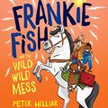 Cover Art for 9781713500933, Frankie Fish and the Wild Wild Mess by Peter Helliar