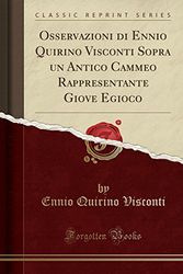 Cover Art for 9780259385509, Osservazioni di Ennio Quirino Visconti Sopra un Antico Cammeo Rappresentante Giove Egioco (Classic Reprint) by Ennio Quirino Visconti