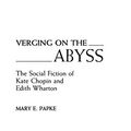 Cover Art for 9780313268779, Verging on the Abyss: Social Fiction of Kate Chopin and Edith Wharton (Contributions in Women's Studies) by Elizabeth Papke, Mary