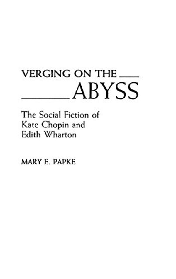 Cover Art for 9780313268779, Verging on the Abyss: Social Fiction of Kate Chopin and Edith Wharton (Contributions in Women's Studies) by Elizabeth Papke, Mary