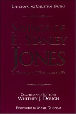 Cover Art for 9781881576297, Sayings of E. Stanley Jones: A Treasury of Wisdom and Wit by Whitney J Dough