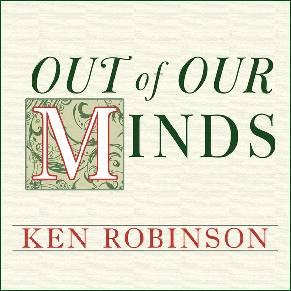 Cover Art for 9781452674278, Out of Our Minds: Learning to Be Creative by Ken Robinson, Ph.D.