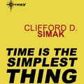 Cover Art for 9780575122383, Time is the Simplest Thing by Clifford D. Simak