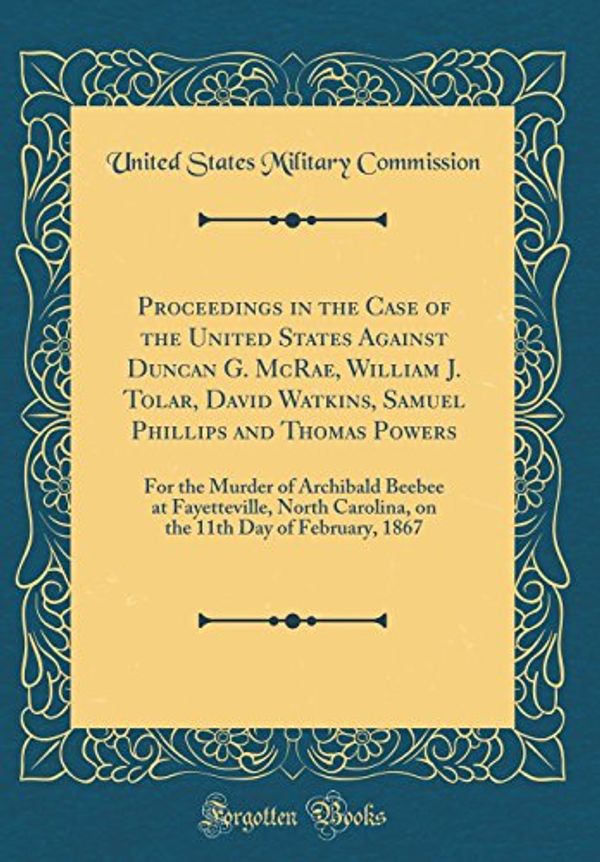 Cover Art for 9780656073191, Proceedings in the Case of the United States Against Duncan G. McRae, William J. Tolar, David Watkins, Samuel Phillips and Thomas Powers: For the ... Carolina, on the 11th Day of February, 1867 by United States Military Commission