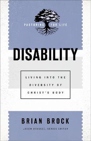 Cover Art for 9781540962973, Disability: Living Into the Diversity of Christ's Body (Pastoring for Life: Theological Wisdom for Ministering Well) by Brian Brock