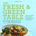 Cover Art for 9781452102658, The Fresh & Green Table by Susie Middleton