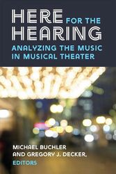 Cover Art for 9780472039302, Here for the Hearing: Analyzing the Music in Musical Theater (Tracking Pop) by Michael Buchler (editor) & Gregory John Decker (editor)