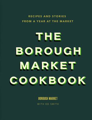 Cover Art for 9781473678682, The Borough Market Cookbook: Recipes and stories from a year at the market by Ed Smith