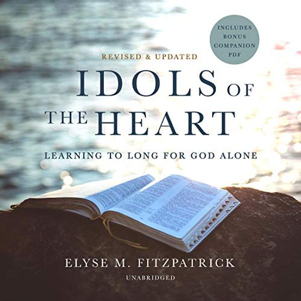 Cover Art for B07R7BN5G5, Idols of the Heart, Revised and Updated: Learning to Long for God Alone by Elyse M. Fitzpatrick