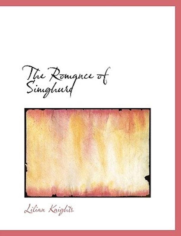 Cover Art for 9781116046809, The Romance of Simghurd by Lilian Knights