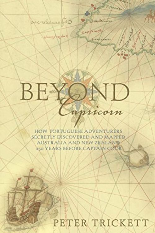 Cover Art for 9780975114599, Beyond Capricorn: How Portugese Adventurers Secretly Discovered and Mapped Australia 250 Years Before Captain Cook by Peter Trickett