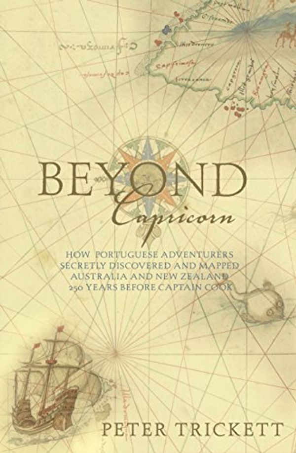 Cover Art for 9780975114599, Beyond Capricorn: How Portugese Adventurers Secretly Discovered and Mapped Australia 250 Years Before Captain Cook by Peter Trickett