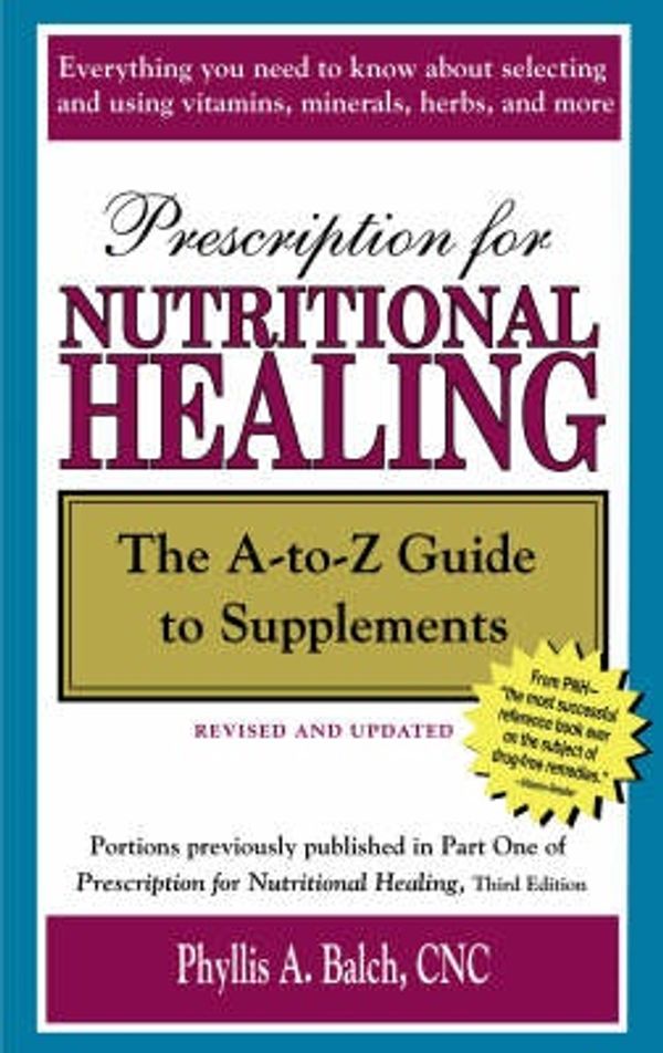 Cover Art for 9781583331439, Prescription for Nutritional Healing: The A-to-Z Guide to Supplements (Prescription for Nutritional Healing: A-To-Z Guide to Supplements) by Phyllis Balch, James F. Balch