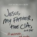 Cover Art for 9780849946103, Jesus, My Father, the CIA, and Me by Ian Morgan Cron