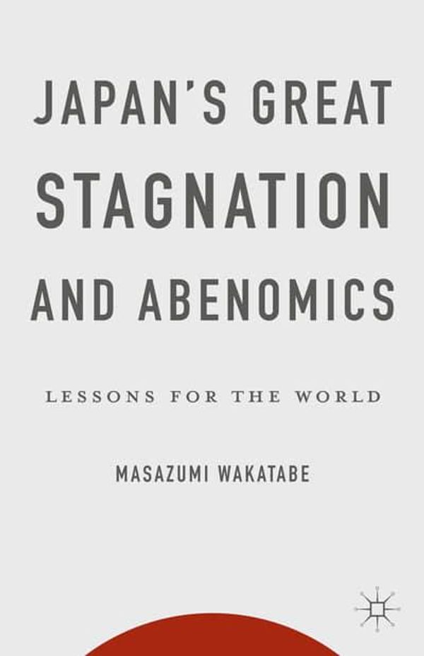 Cover Art for 9781137438843, Japan's Great Stagnation and AbenomicsLessons for the World by Masazumi Wakatabe