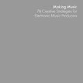 Cover Art for B00WHXYZG8, Making Music: 74 Creative Strategies for Electronic Music Producers by Dennis DeSantis
