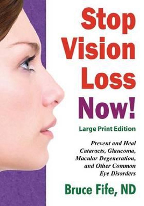 Cover Art for 9781533116703, Stop Vision Loss Now! Large Print Edition: Prevent and Heal Cataracts, Glaucoma, Macular Degeneration, and Other Common Eye Disorders by Bruce Fife