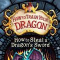 Cover Art for 9781478954019, How to Train Your Dragon: How to Steal a Dragon's Sword by Cressida Cowell