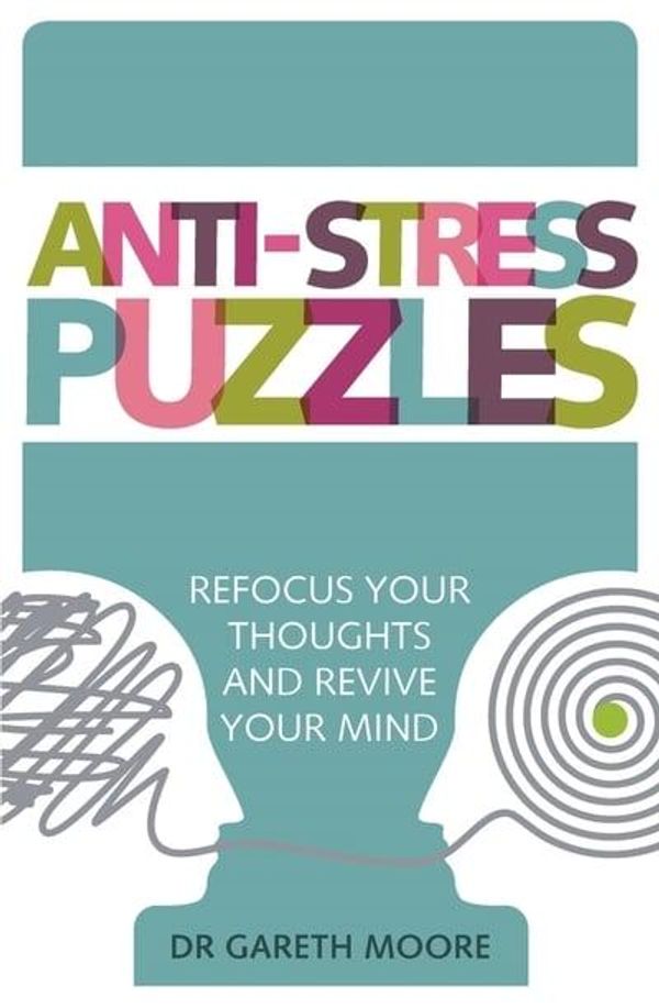 Cover Art for 9781789291872, Anti-Stress Puzzles: Refocus Your Thoughts and Revive Your Mind by Dr. Gareth Moore