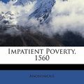 Cover Art for 9781177214407, Impatient Poverty, 1560 by Anonymous