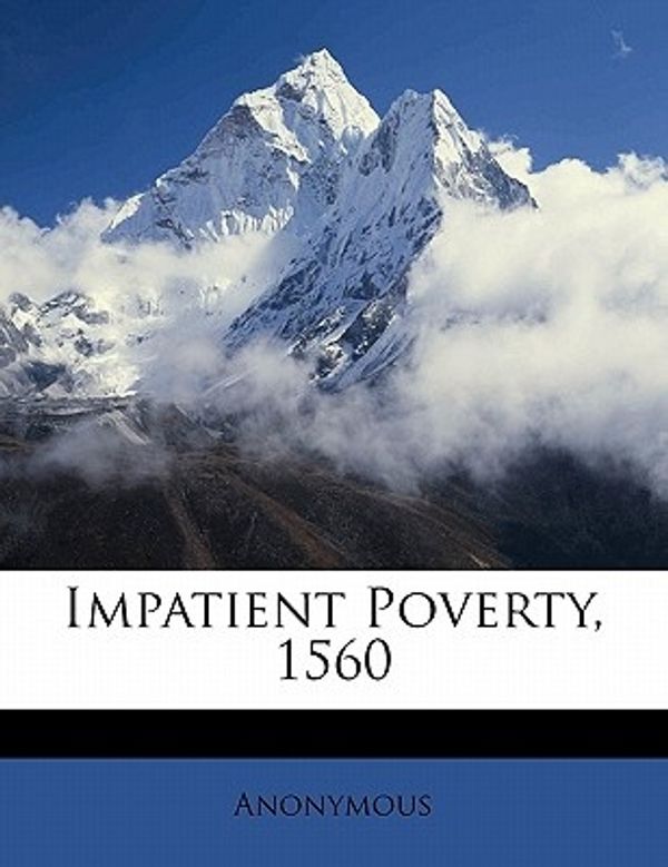 Cover Art for 9781177214407, Impatient Poverty, 1560 by Anonymous