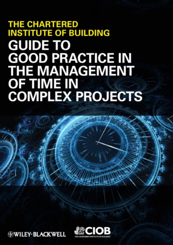 Cover Art for 9781444334937, Guide to Good Practice in the Management of Time in Complex Projects by CIOB (The Chartered Institute of Building)