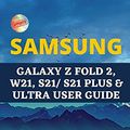 Cover Art for 9798453783021, SAMSUNG GALAXY Z FOLD 2, W21, S21/ S21 PLUS & ULTRA USER GUIDE: The Simple Manual to Learning How to Startup, Setup and Operate Galaxy Devices with the Best Tips & Tricks for Beginners and Masters by Colin Jones