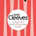 Cover Art for 9781447289043, A Day in the Death of Dorothea Cassidy by Ann Cleeves