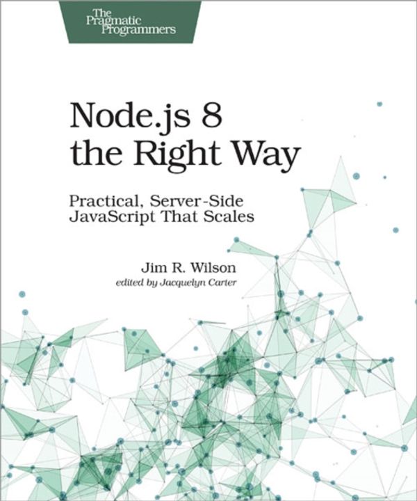 Cover Art for 9781680501957, Node.js 8 the Right Way: Practical, Server-Side JavaScript That Scales by Jim Wilson